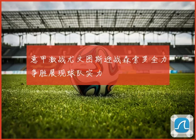 意甲激战尤文图斯迎战森索罗全力争胜展现球队实力