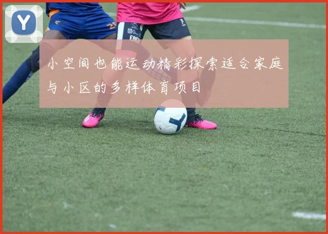 小空间也能运动精彩探索适合家庭与小区的多样体育项目