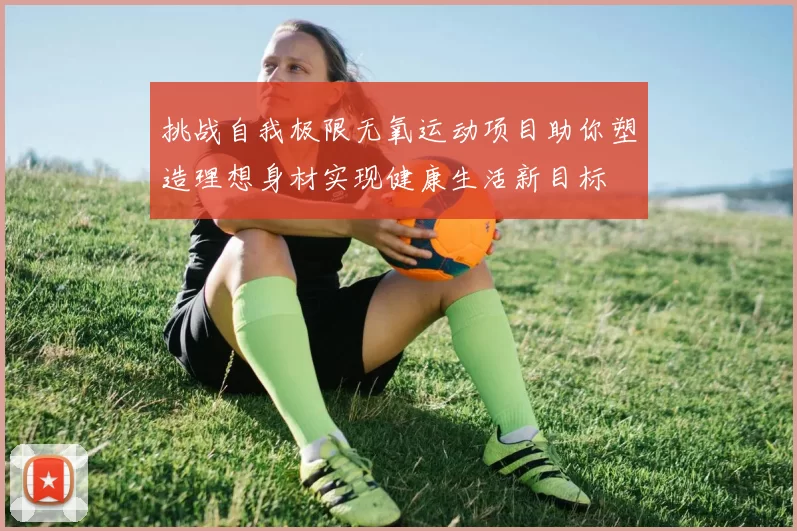 挑战自我极限无氧运动项目助你塑造理想身材实现健康生活新目标