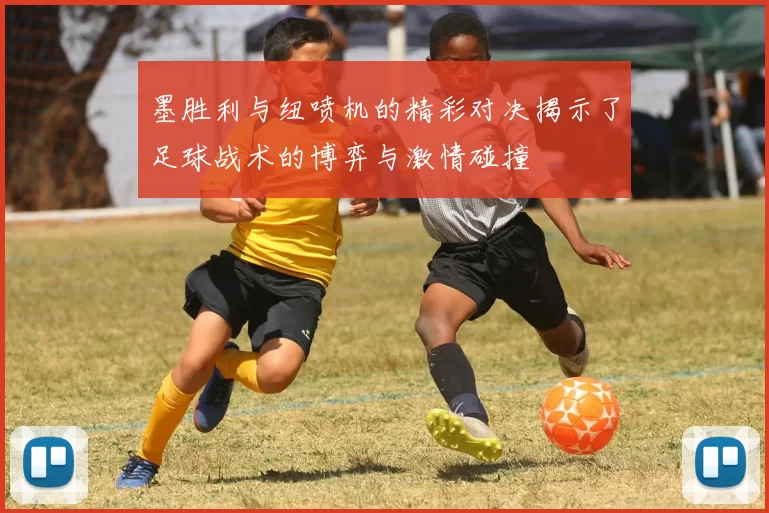 墨胜利与纽喷机的精彩对决揭示了足球战术的博弈与激情碰撞